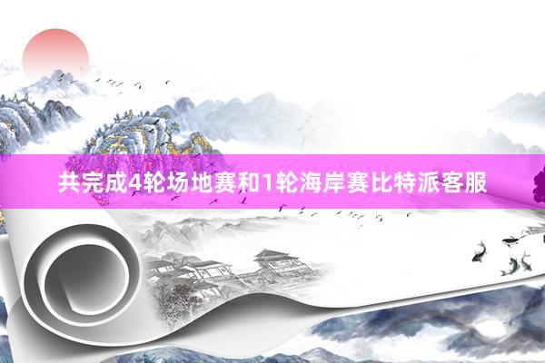 共完成4轮场地赛和1轮海岸赛比特派客服