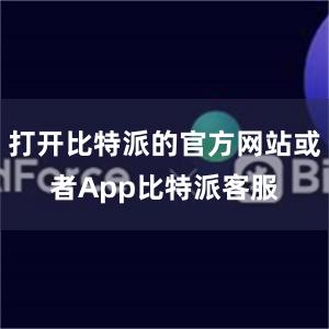 打开比特派的官方网站或者App比特派客服