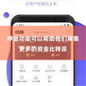 押金功能可以帮助他们筹集更多的资金比特派